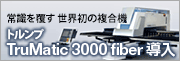 TruMatic3000fiber導入！